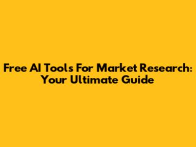 Free AI Tools For Market Research: Your Ultimate Guide