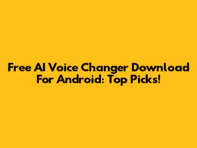 Free AI Voice Changer Download For Android: Top Picks!