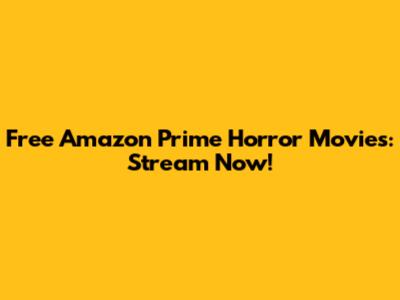Free Amazon Prime Horror Movies: Stream Now!