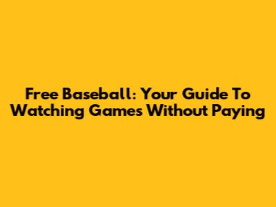Free Baseball: Your Guide To Watching Games Without Paying