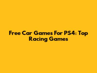 Free Car Games For PS4: Top Racing Games