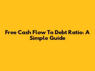 Free Cash Flow To Debt Ratio: A Simple Guide