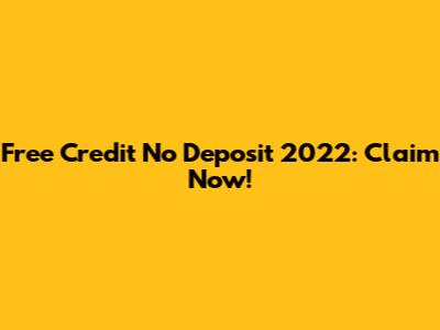 Free Credit No Deposit 2022: Claim Now!