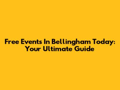 Free Events In Bellingham Today: Your Ultimate Guide