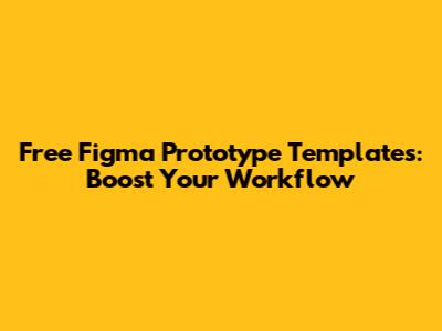 Free Figma Prototype Templates: Boost Your Workflow