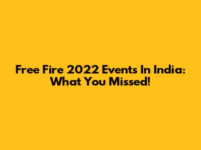 Free Fire 2022 Events In India: What You Missed!