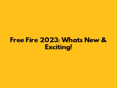 Free Fire 2023: What's New & Exciting!
