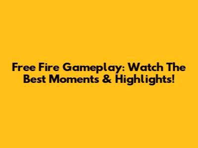 Free Fire Gameplay: Watch The Best Moments & Highlights!
