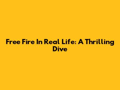 Free Fire In Real Life: A Thrilling Dive