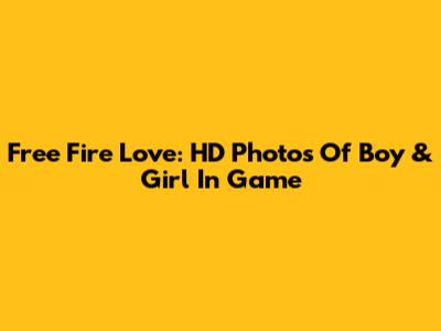 Free Fire Love: HD Photos Of Boy & Girl In Game