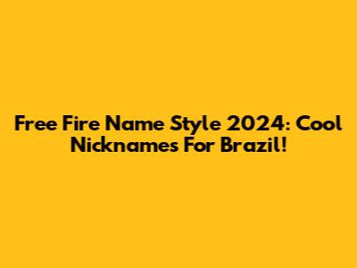 Free Fire Name Style 2024: Cool Nicknames For Brazil!