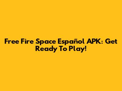 Free Fire Space Español APK: Get Ready To Play!