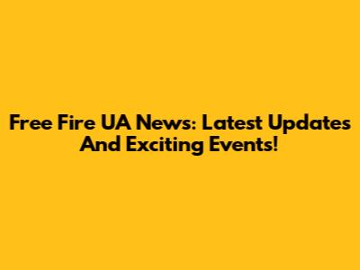 Free Fire UA News: Latest Updates And Exciting Events!