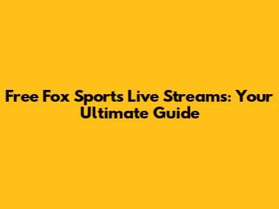 Free Fox Sports Live Streams: Your Ultimate Guide