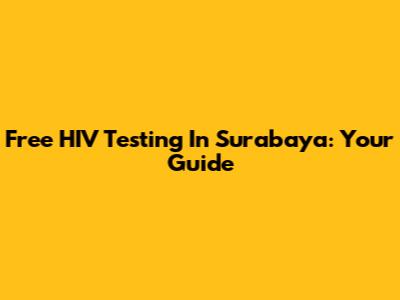Free HIV Testing In Surabaya: Your Guide