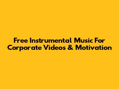 Free Instrumental Music For Corporate Videos & Motivation