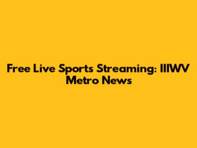 Free Live Sports Streaming: IIIWV Metro News
