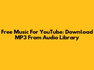 Free Music For YouTube: Download MP3 From Audio Library