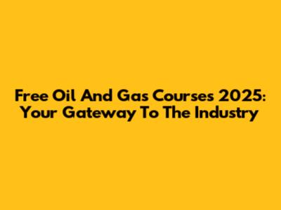 Free Oil And Gas Courses 2025: Your Gateway To The Industry