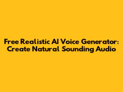 Free Realistic AI Voice Generator: Create Natural Sounding Audio
