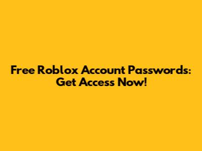 Free Roblox Account Passwords: Get Access Now!