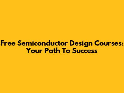 Free Semiconductor Design Courses: Your Path To Success
