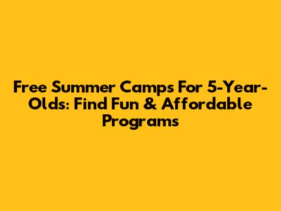 Free Summer Camps For 5-Year-Olds: Find Fun & Affordable Programs