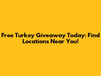 Free Turkey Giveaway Today: Find Locations Near You!
