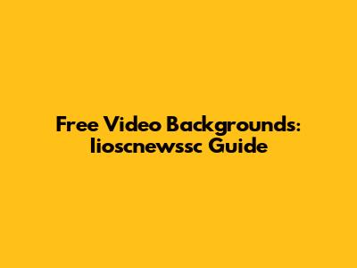 Free Video Backgrounds: Iioscnewssc Guide