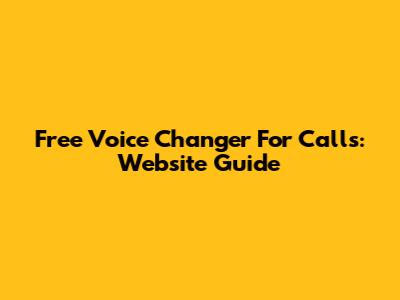 Free Voice Changer For Calls: Website Guide