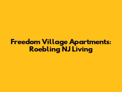Freedom Village Apartments: Roebling NJ Living