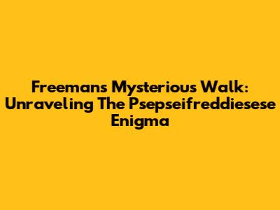 Freeman's Mysterious Walk: Unraveling The Psepseifreddiesese Enigma