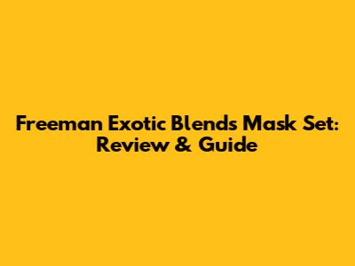 Freeman Exotic Blends Mask Set: Review & Guide