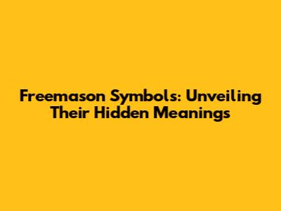 Freemason Symbols: Unveiling Their Hidden Meanings