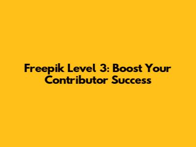 Freepik Level 3: Boost Your Contributor Success