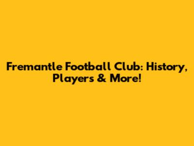 Fremantle Football Club: History, Players & More!