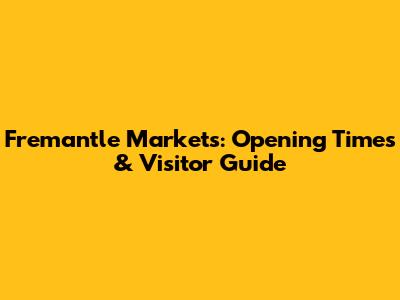 Fremantle Markets: Opening Times & Visitor Guide