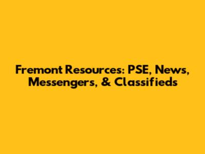 Fremont Resources: PSE, News, Messengers, & Classifieds