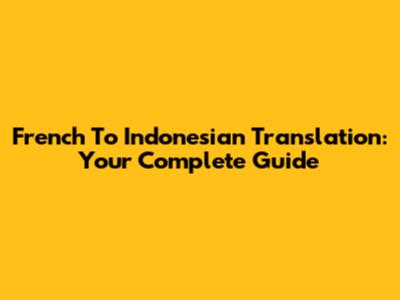 French To Indonesian Translation: Your Complete Guide