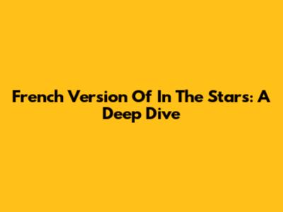 French Version Of "In The Stars": A Deep Dive