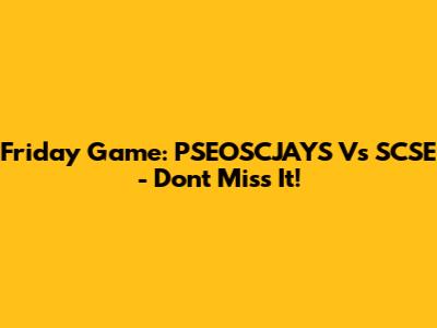 Friday Game: PSEOSCJAYS Vs SCSE - Don't Miss It!