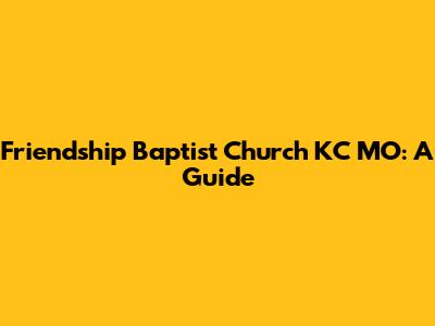 Friendship Baptist Church KC MO: A Guide