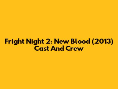 Fright Night 2: New Blood (2013) Cast And Crew