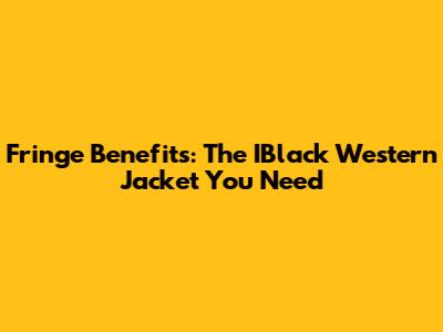 Fringe Benefits: The IBlack Western Jacket You Need
