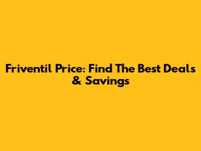 Friventil Price: Find The Best Deals & Savings