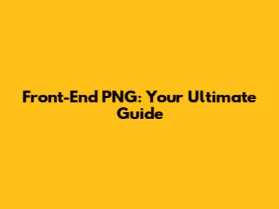Front-End PNG: Your Ultimate Guide