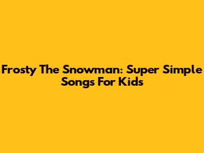Frosty The Snowman: Super Simple Songs For Kids