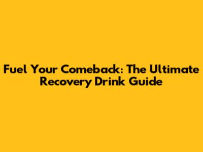 Fuel Your Comeback: The Ultimate Recovery Drink Guide