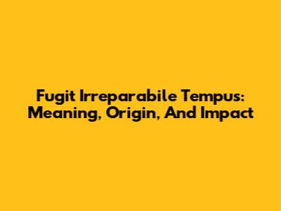Fugit Irreparabile Tempus: Meaning, Origin, And Impact