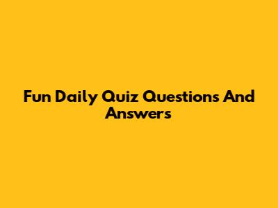 Fun Daily Quiz Questions And Answers